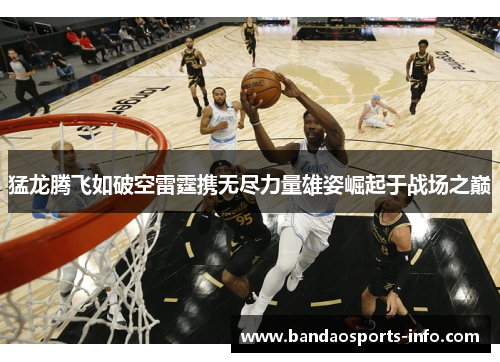 猛龙腾飞如破空雷霆携无尽力量雄姿崛起于战场之巅